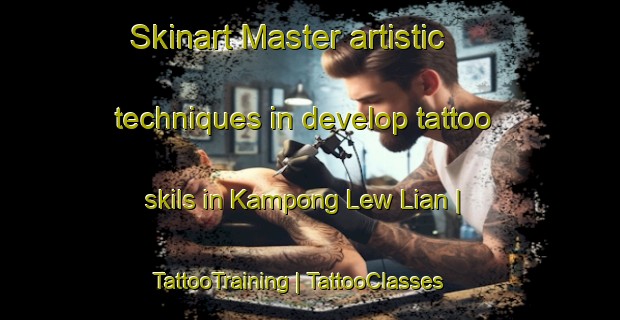 Skinart Master artistic techniques in develop tattoo skils in Kampong Lew Lian | TattooTraining | TattooClasses | SkinartTraining-Singapore